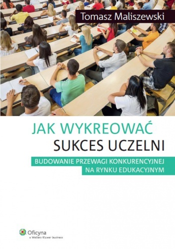 Jak wykreować sukces uczelni - Tomasz Maliszewski