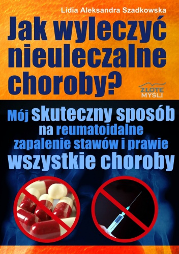 Jak wyleczyć nieuleczalne choroby - e-book - Lidia Aleksandra Szadkowska