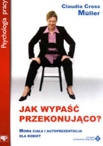 Jak wypaść przekonująco : mowa ciała i autoprezentacja dla kobiet - Claudia Cross Muller