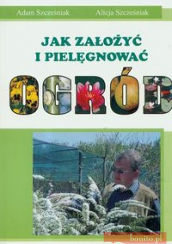 Jak Założyć I Pielęgnować Ogród - Adam Szcześniak, Alicja Szcześniak