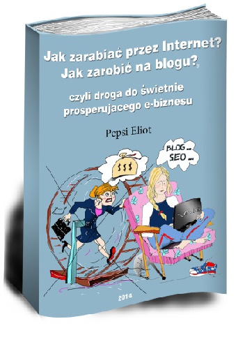 Jak zarabiać przez Internet? Jak zarobić na blogu?, czyli droga do świetnie prosperującego e-biznesu - Pepsi Eliot