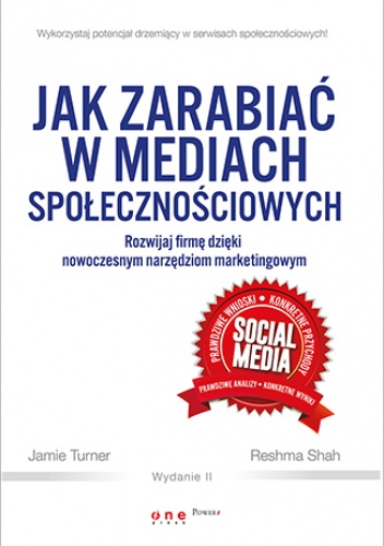 Jak zarabiać w mediach społecznościowych. Rozwijaj firmę dzięki nowoczesnym narzędziom marketingowym. Wydanie II - Jamie Turner, Reshma Shah
