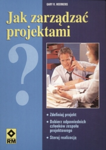 Jak zarządzać projektami - Gary R. Heerkens