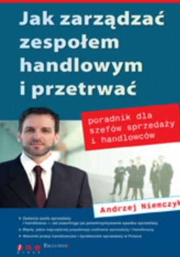 Jak zarządzać zespołem handlowym i przetrwać. Poradnik dla szefów sprzedaży i handlowców - Andrzej Niemczyk