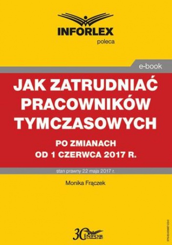 Jak zatrudniać pracowników tymczasowych po zmianach od 1 czerwca 2017 r - Monika Frączek