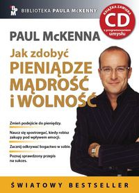 Jak zdobyć pieniądze, mądrość i wolność - Paul McKenna