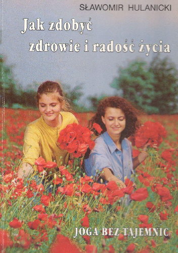 Jak zdobyć zdrowie i radość życia .Joga bez tajemnic - Sławomir Hulanicki