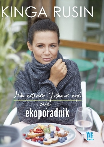 Jak zdrowo i pięknie żyć czyli ekoporadnik - Kinga Rusin