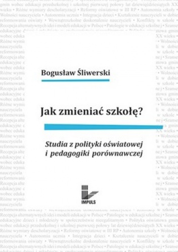 Jak zmieniać szkołę? Studia z polityki oświatowej i pedagogiki porównawczej - Bogusław Śliwerski