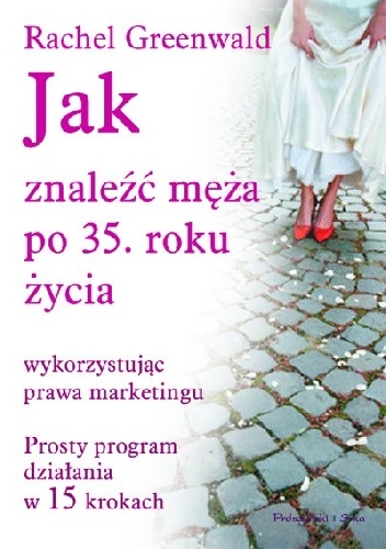 Jak znaleźć męża po 35. roku życia wykorzystując prawa marketingu - Rachel Greenwald