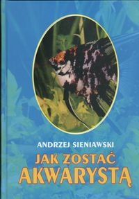 Jak zostać akwarystą - Andrzej Sieniawski