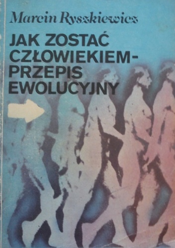 Jak zostać człowiekiem - przepis ewolucyjny - Marcin Ryszkiewicz
