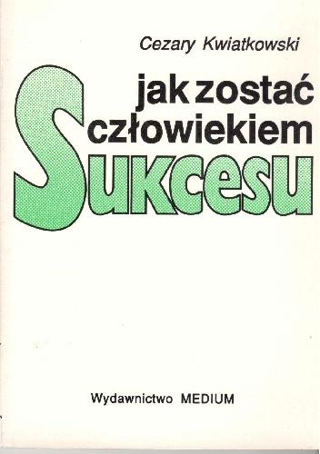 Jak zostać człowiekiem sukcesu - Cezary Kwiatkowski