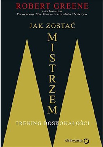 Jak zostać mistrzem. Trening doskonałości - Robert Greene