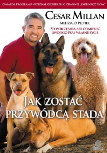 Jak zostać przywódcą stada. Sposób Cesara, aby odmienić swojego psa i własne życie - Cesar Millan, Jo Peltier Melissa