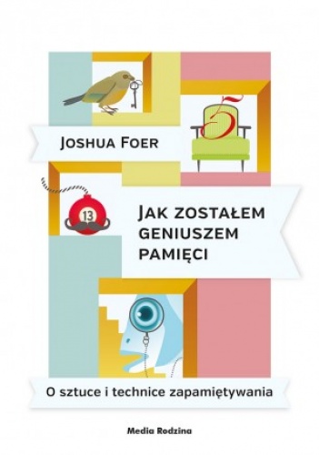 Jak zostałem geniuszem pamięci. O sztuce i technice zapamiętywania - Joshua Foer