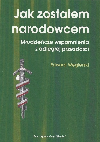 Jak zostałem narodowcem. Młodzieńcze wspomnienia z odległej przeszłości - Edward Węgierski
