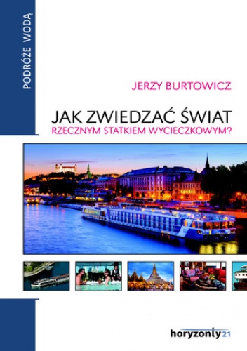 Jak zwiedzać świat rzecznym statkiem wycieczkowym - Jerzy Burtowicz