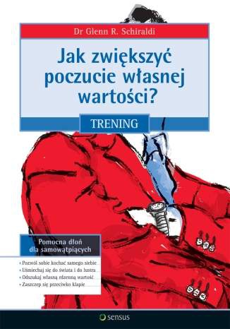 Jak zwiększyć poczucie własnej wartości? Trening - Glenn R. Schiraldi