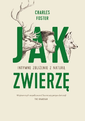 Jak zwierzę. Intymne zbliżenie z naturą - Charles Foster