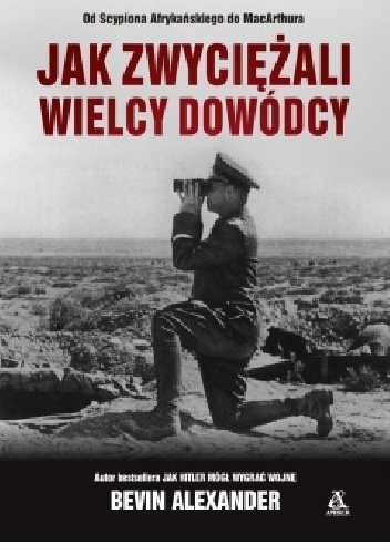 Jak zwyciężali wielcy dowódcy - Bevin Alexander