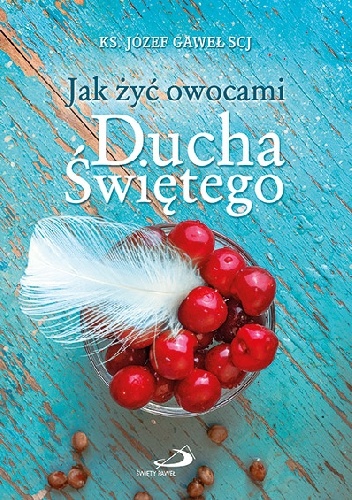 Jak żyć owocami Ducha Świętego - Józef Gaweł