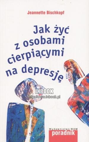 Jak żyć z osobami cierpiącymi na depresję - Jeannette Bischkopf