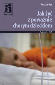 Jak żyć z poważnie chorym dzieckiem - Jan Aldridge