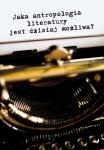 Jaka antropologia literatury jest dzisiaj możliwa? - praca zbiorowa