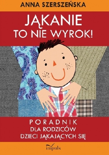 Jąkanie to nie wyrok. Poradnik dla rodziców dzieci jąkających się - Anna Szerszeńska
