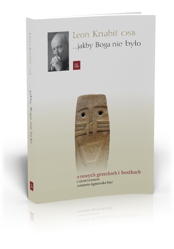 Jakby Boga nie było o nowych grzechach i bożkach z ojcem Leonem rozmawia Agnieszka Nieć - Leon Knabit OSB, Agnieszka Nieć