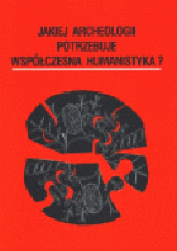 Jakiej archeologii potrzebuje współczesna humanistyka?