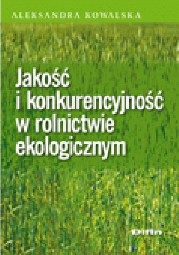 Jakość i konkurencyjność w rolnictwie ekologicznym - Aleksandra Kowalska