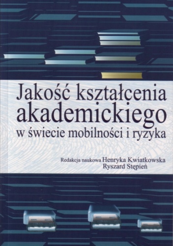 Jakość kształcenia akademickiego w świecie mobilności i ryzyka - Henryka Kwiatkowska, Ryszard Stępień