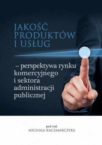 Jakość produktów i usług  perspektywa rynku komercyjnego i sektora administracji publicznej - Michał Kaczmarczyk