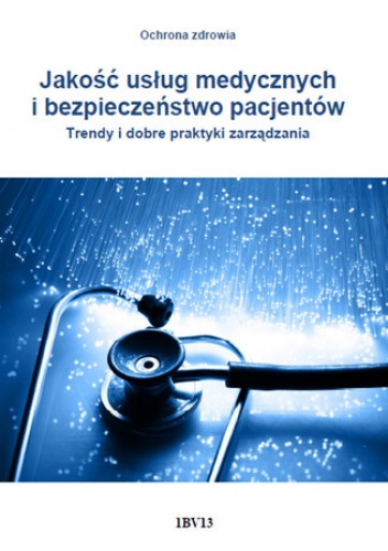 Jakość usług medycznych i bezpieczeństwo pacjentów. Trendy i dobre praktyki zarządzania - Arkadiusz Trela