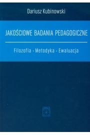 Jakościowe badania pedagogiczne. Filozofia. Metodyka. Ewaluacja. - Dariusz Kubinowski
