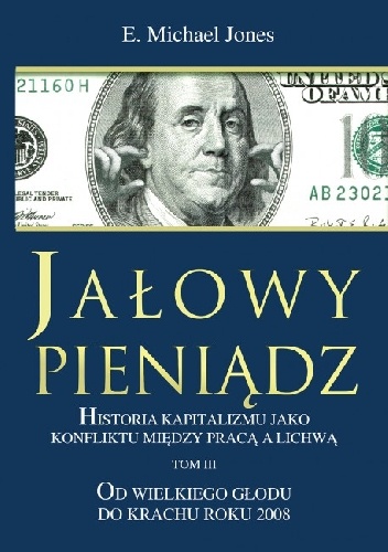Jałowy pieniądz Tom III. Od Wielkiego Głodu do krachu roku 2008 - E. Michael Jones