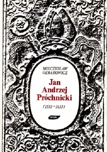 Jan Andrzej Próchnicki (1553-1633). Mecenas i bibliofil. Szkic z dziejów kultury w epoce kontrreformacji - Mieczysław Gębarowicz