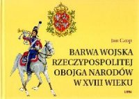 Jan Czop. Barwa wojska Rzeczypospolitej Obojga Narodów w XVIII wieku. - Jan Czop