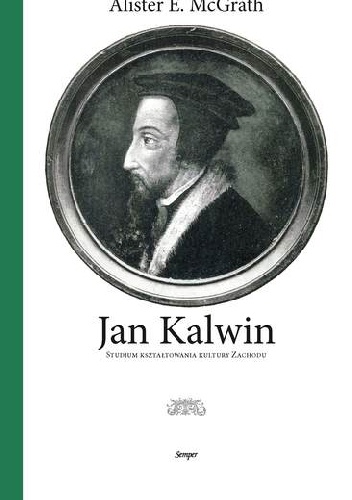 Jan Kalwin. Studium kształtowania kultury Zachodu. - Alister McGrath