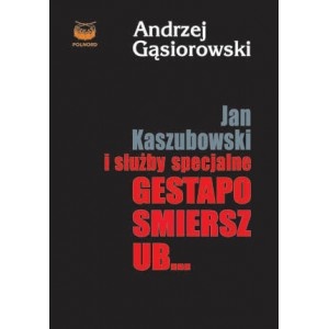 Jan Kaszubowski i służby specjalne Gestapo, Smiersz, UB... - Andrzej Gąsiorowski