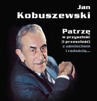 Jan Kobuszewski. Patrzę w przyszłość (i przeszłość) z uśmiechem i radością... - Jan Kobuszewski, Robert Mirosław Łukaszuk