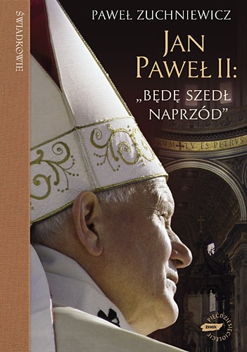 Jan Paweł II. Będę szedł naprzód - Paweł Zuchniewicz