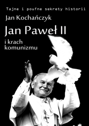 Jan Paweł II i krach komunizmu - Jan Kochańczyk