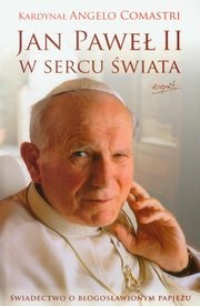 Jan Paweł II w sercu świata. Świadectwo o błogosławionym papieżu - Angelo Comastri
