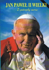 Jan Paweł II Wielki. Z potrzeby serca - Jan Jerzy Górny