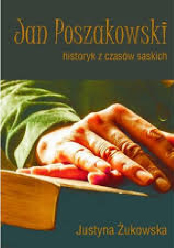 Jan Poszakowski  - historyk z czasów saskich - Justyna Żukowska