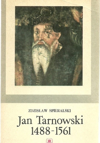 Jan Tarnowski 1488-1561 - Zdzisław Spieralski