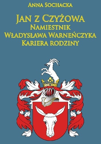 Jan z Czyżowa namiestnik Władysława Warneńczyka. Kariera rodziny Półkozów w średniowieczu - Anna Sochacka